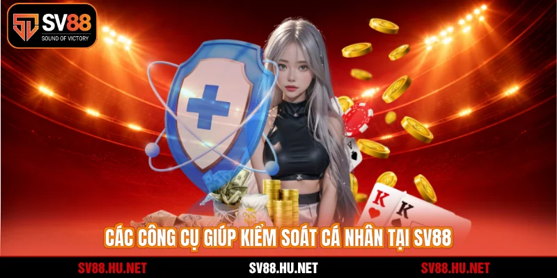 Các công cụ giúp kiểm soát cá nhân tại SV88