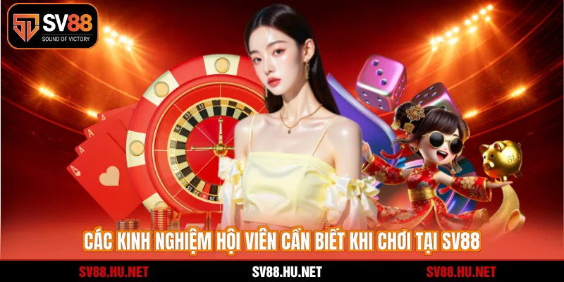 Các kinh nghiệm hội viên cần biết khi chơi tại SV88