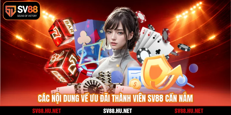 Các nội dung về ưu đãi thành viên SV88 cần nắm
