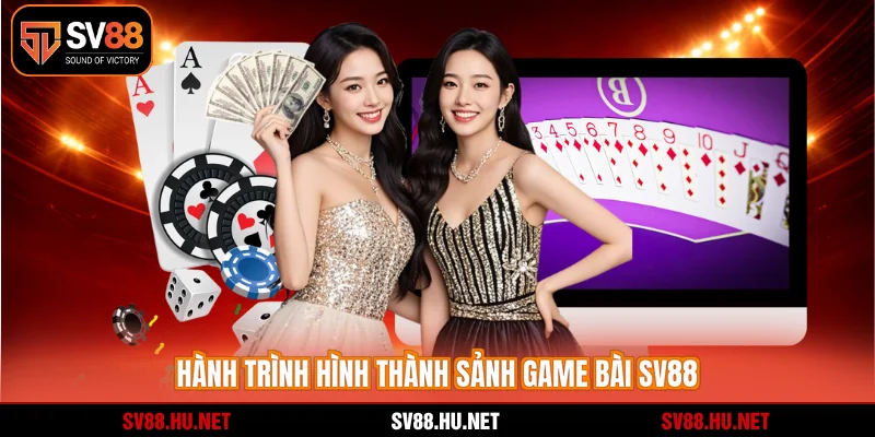 Hành trình hình thành sảnh game bài SV88