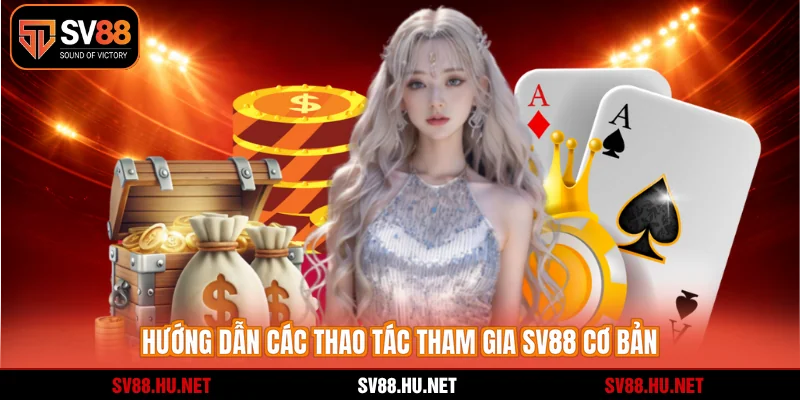 Hướng dẫn các thao tác tham gia SV88 cơ bản 