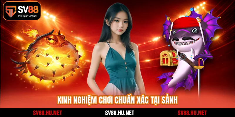 Kinh nghiệm chơi chuẩn xác tại sảnh