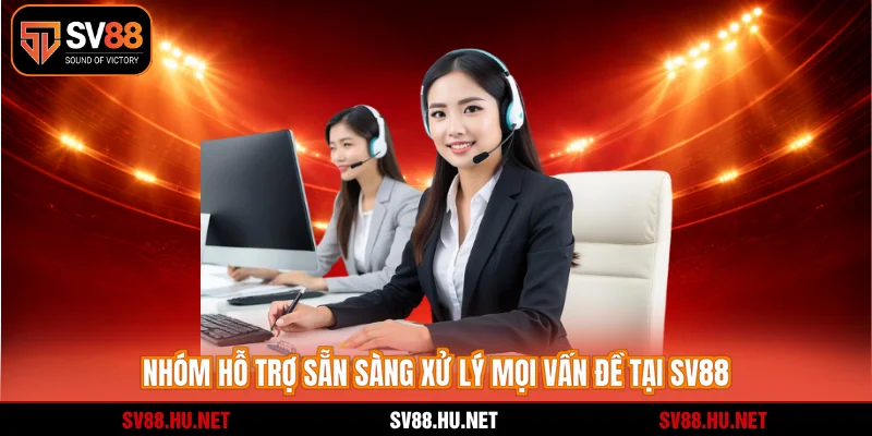 Nhóm hỗ trợ sẵn sàng xử lý mọi vấn đề tại SV88