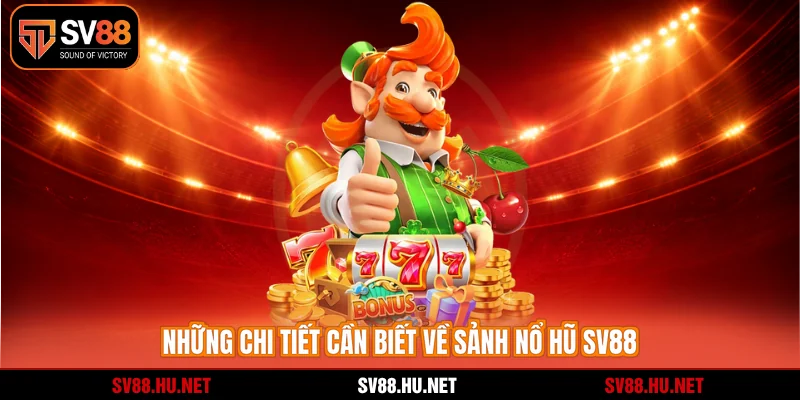 Những chi tiết cần biết về sảnh nổ hũ SV88
