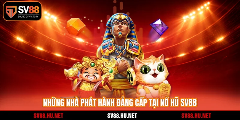 Những nhà phát hành đẳng cấp tại nổ hũ SV88
