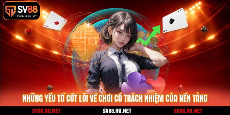 Những yếu tố cốt lõi về chơi có trách nhiệm của nền tảng