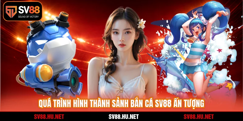 Quá trình hình thành sảnh bắn cá SV88 ấn tượng