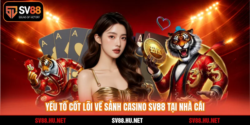 Yếu tố cốt lõi về sảnh casino SV88 tại nhà cái